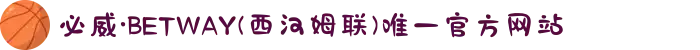 必威·BETWAY(西汉姆联)唯一官方网站